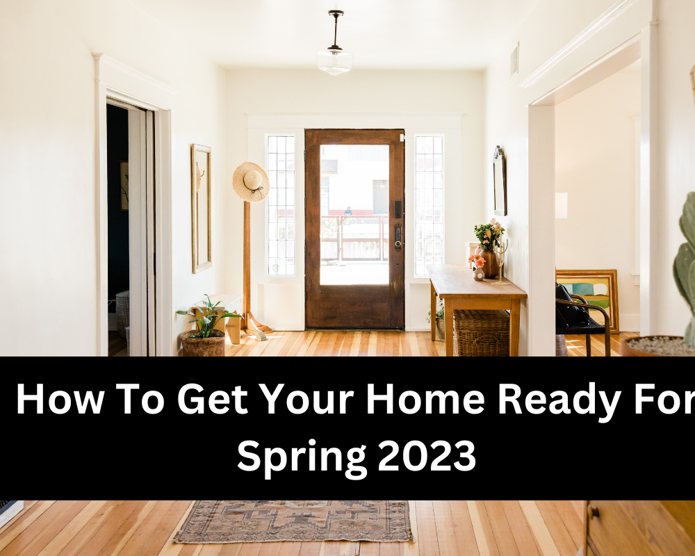 How To Get Your Home Ready For Spring 2023