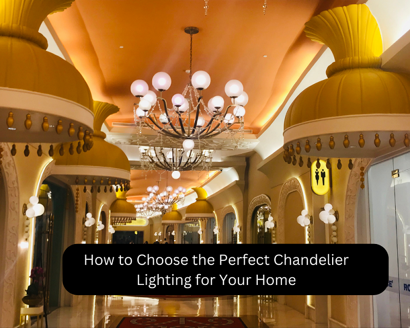 How to Choose the Perfect Chandelier Lighting for Your Home