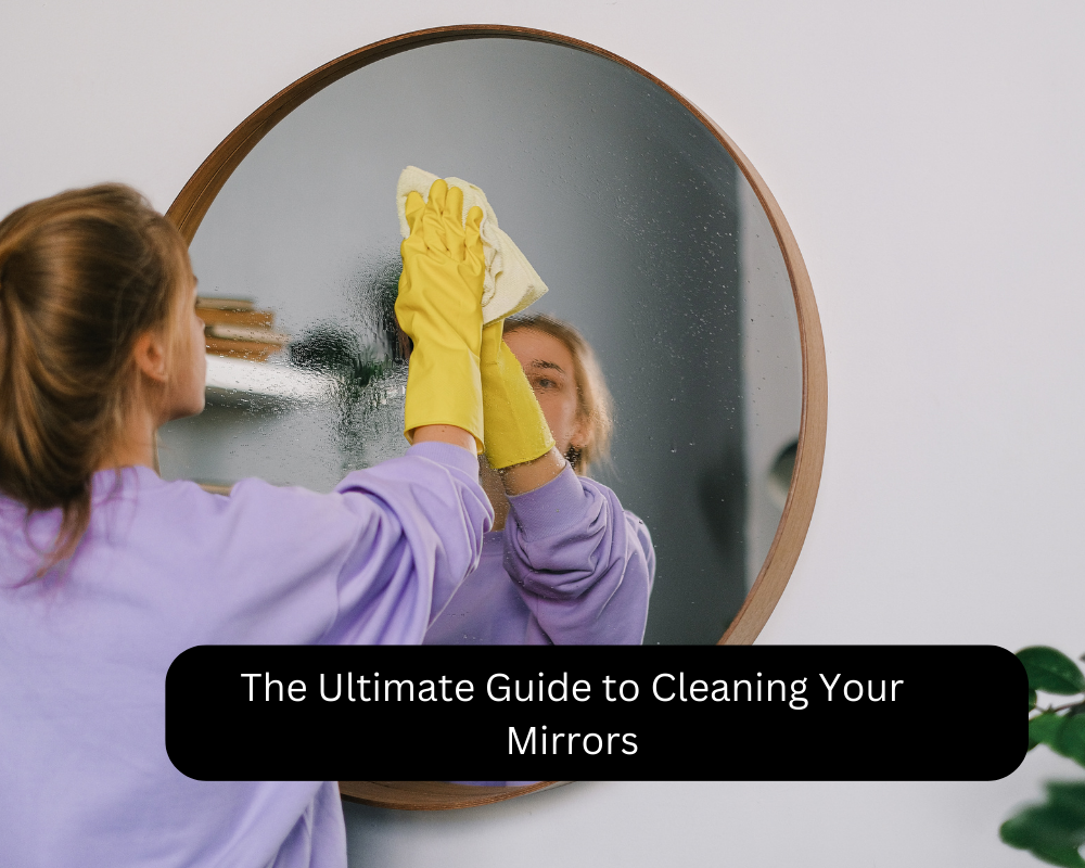 The Ultimate Guide to Cleaning Your Mirrors
