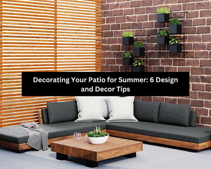 Decorating Your Patio for Summer: 6 Design and Decor Tips