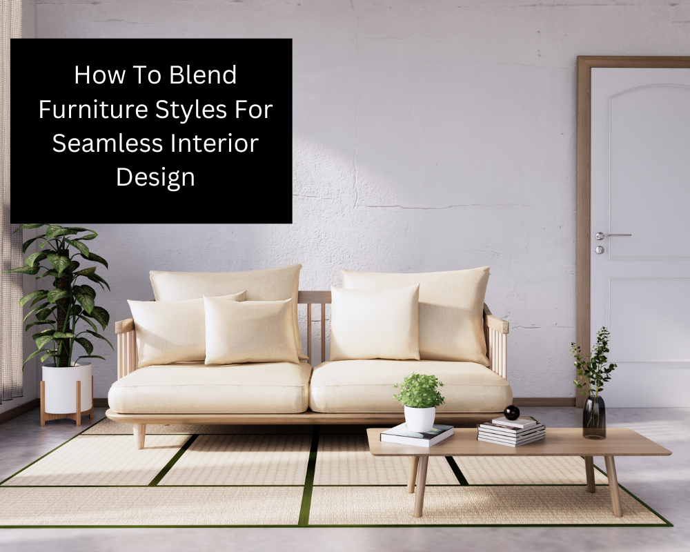 How To Blend Furniture Styles For Seamless Interior Design