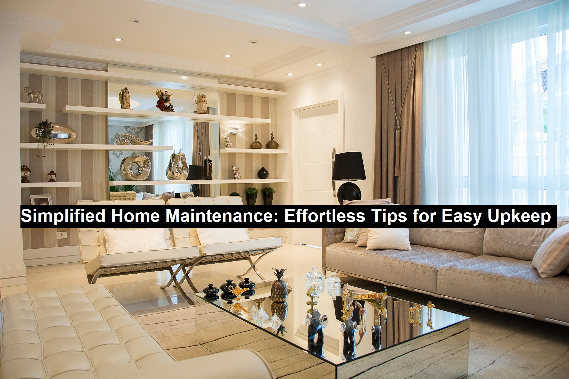 Simplified Home Maintenance: Effortless Tips for Easy Upkeep