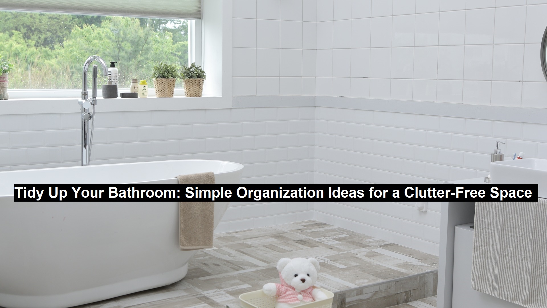 Tidy Up Your Bathroom: Simple Organization Ideas for a Clutter-Free Space