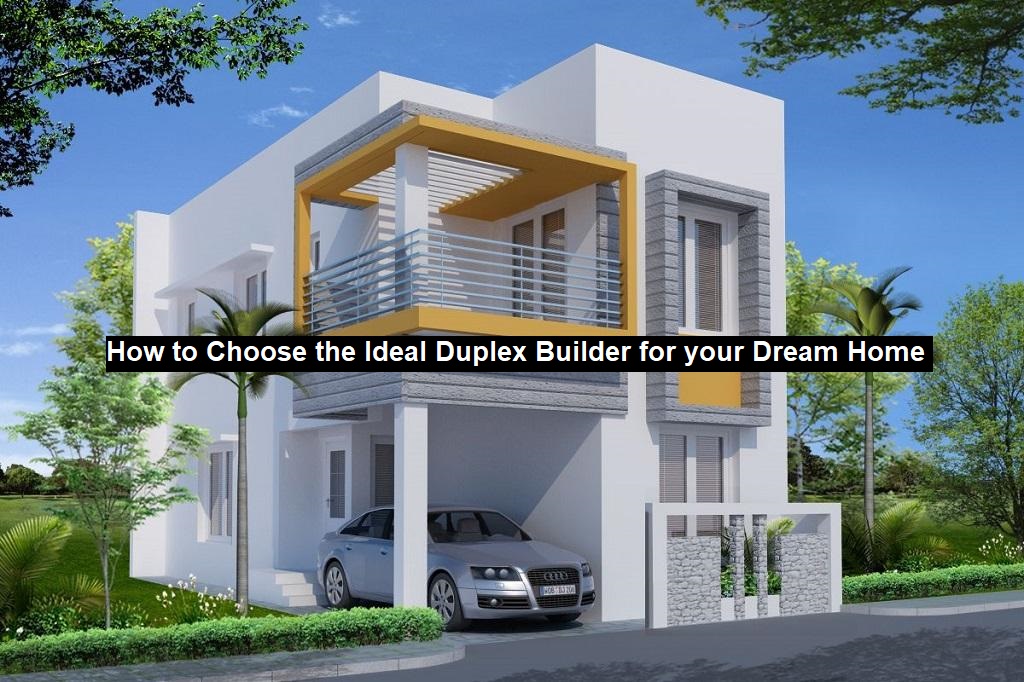 How to Choose the Ideal Duplex Builder for your Dream Home