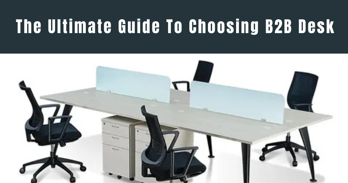 Ultimate Guide to Choosing a B2B Office Desk That Drives Productivity and Brand Appeal