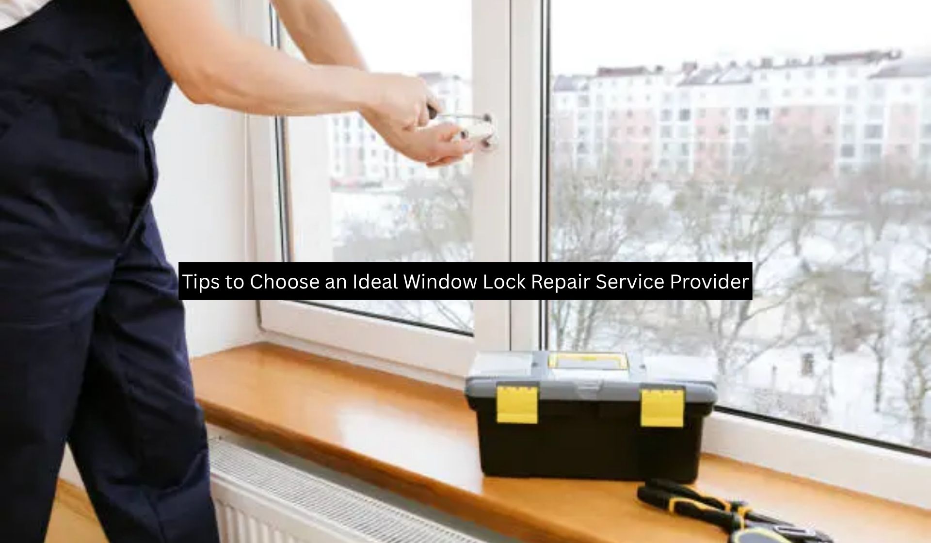 Tips to Choose an Ideal Window Lock Repair Service Provider