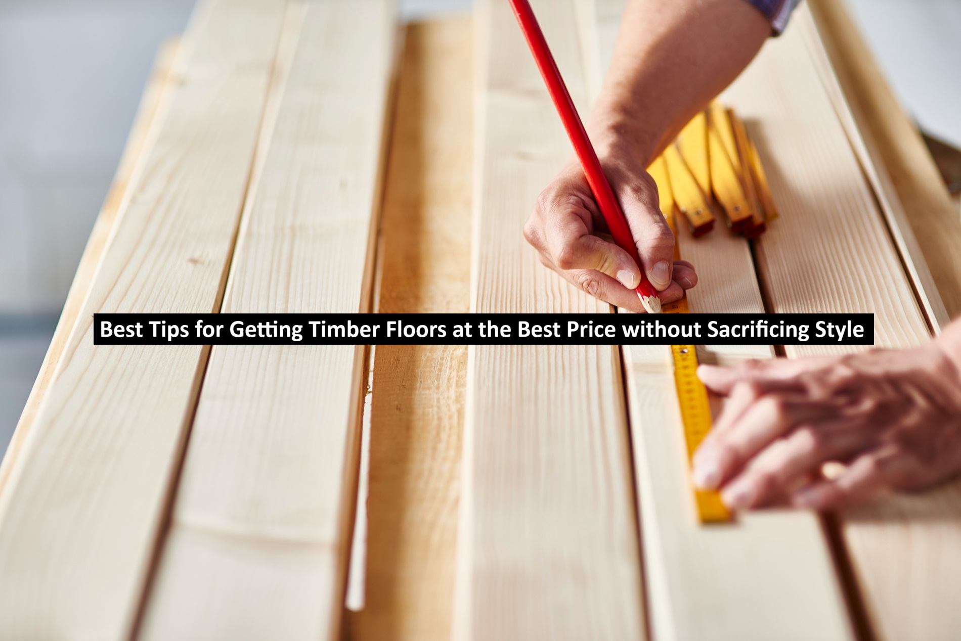 Best Tips for Getting Timber Floors at the Best Price without Sacrificing Style