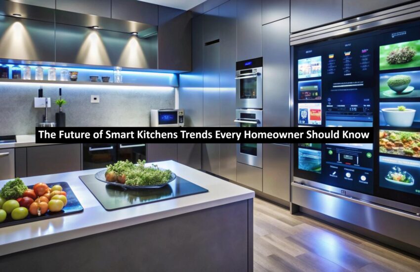 The Future of Smart Kitchens Trends Every Homeowner Should Know