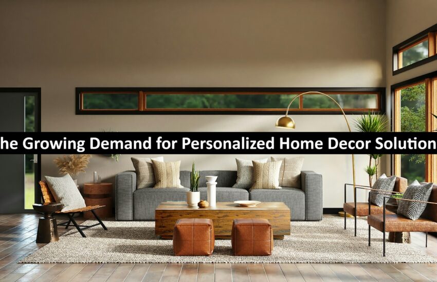 The Growing Demand for Personalized Home Decor Solutions